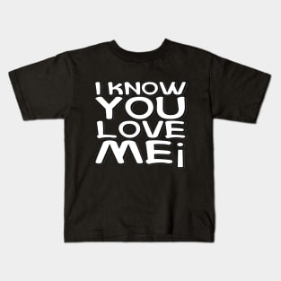 I Know You Love Me text typographic Man's & Woman's Kids T-Shirt